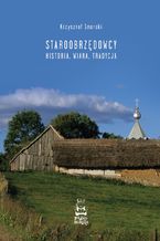 Okładka - Staroobrzędowcy. Historia, wiara, tradycja - Krzysztof Snarski