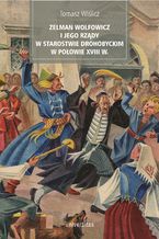 Okładka - Zelman Wolfowicz i jego rządy w starostwie drohobyckim w połowie XVIII w - Tomasz Wiślicz