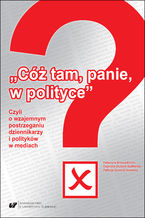 Okładka - "Cóż tam, panie, w polityce?" Czyli o wzajemnym postrzeganiu dziennikarzy i polityków w mediach - Katarzyna Brzoza-Kolorz, Dagmara Głuszek-Szafraniec, Patrycja Szostok-Nowacka
