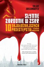 Okładka - Słynne zbrodnie w ZSRR. 10 najgłośniejszych przestępstw w Związku Radzieckim - Talgat Jaissanbayev