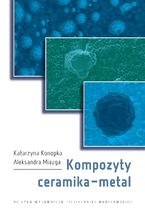 Okładka - Kompozyty ceramika-metal - Katarzyna Konopka, Aleksandra Miazga