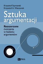 Okładka - Sztuka argumentacji. Rozszerzone ćwiczenia w badaniu argumentów - Krzysztof Szymanek, Krzysztof A. Wieczorek