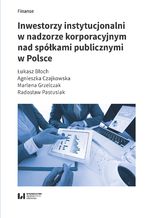 Okładka - Inwestorzy instytucjonalni w nadzorze korporacyjnym nad spółkami publicznymi w Polsce - Łukasz Błoch, Agnieszka Czajkowska, Marlena Grzelczak, Radosław Pastusiak