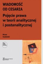 Okładka - WIADOMOŚĆ OD CESARZA. Pojęcie prawa w teorii analitycznej i postanalitycznej - Michał Stambulski