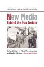 Okładka - New Media Behind the Iron Curtain. Cultural History of Video Microcomputers and Satellite Television in Communist Poland - Piotr Sitarski, Maria B. Garda, Krzysztof Jajko