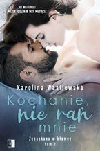 Okładka - Kochanie, nie rań mnie - Karolina Wasilewska
