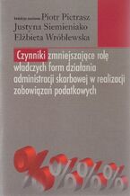 Okładka - Czynniki zmniejszające rolę władczych form działania administracji skarbowej w realizacji zobowiązań podatkowych - Piotr Pietrasz, Justyna Siemieniako, Elżbieta Wróblewska