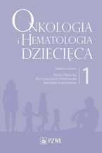 Okładka - Onkologia i hematologia dziecięca. Tom 1 - Alicja Chybicka, Krystyna Sawicz-Birkowska, Bernarda Kazanowska