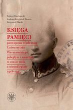 Okładka - Księga Pamięci poświęcona studentom Uniwersytetu Warszawskiego poległym i zmarłym w czasie walk o niepodległość 1918-1921 - Robert Gawkowski, Andrzej Krzysztof Kunert, Krzysztof Pilecki