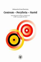 Okładka - Centrum - Peryferia - Naród - Aleksandra Kmak-Pamirska
