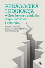 Okładka - Pedagogika i edukacja wobec kryzysu zaufania, wspólnotowości i autonomii - Joanna Madalińska-Michalak, Anna Wiłkomirska