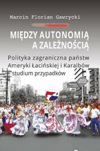 Okładka - Między autonomią a zależnością - Marcin Florian Gawrycki