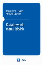 Okładka - Kształtowanie metali lekkich - Kazimierz E. Oczoś, Andrzej Kawalec