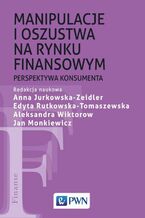 Okładka - Manipulacje i oszustwa na rynku finansowym - Jan Monkiewicz, Anna Jurkowska-Zeidler, Edyta Rutkowska-Tomaszewska, Aleksandra Wiktorow