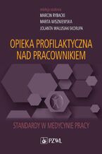 Okładka - Opieka profilaktyczna nad pracownikiem - Marcin Rybacki, Marta Wiszniewska, Jolanta Walusiak-Skorupa