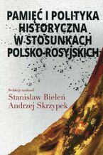 Okładka - Pamięć i polityka historyczna w stosunkach polsko-rosyjskich - Stanisław Bieleń, Andrzej Skrzypek