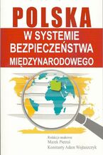 Okładka - Polska w systemie bezpieczeństwa międzynarodowego - Marek Pietraś, Konstanty Adam Wojtaszczyk