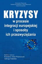 Okładka - Kryzysy w procesie integracji europejskiej i sposoby ich przezwyciężania - Konstanty Adam Wojtaszczyk, Jadwiga Nadolska