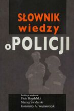 Okładka - Słownik wiedzy o Policji - Piotr Bogdalski, Maciej Świderski, Konstanty Adam Wojtaszczyk