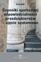 Okładka - Czynniki społecznej odpowiedzialności przedsiębiorstw - ujęcie systemowe - Anna Doś