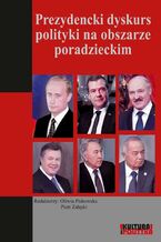 Okładka - Prezydencki dyskurs polityki na obszarze poradzieckim - Oliwia Piskowska, Piotr Załęski