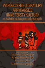 Okładka - Współczesne literatury afrykańskie i inne teksty kultury - Wojciech Charchalis, Renata Diaz-Szmidt, Ewa Siwierska, Małgorzata Szupejko