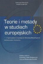 Okładka - Teorie i metody w studiach europejskich - Konstanty Adam Wojtaszczyk, Justyna Wiśniewska Grzelak