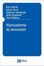 Okładka - Wprowadzenie do ekonometrii - Karol Kukuła, Antoni Goryl, Zbigniew Jędrzejczyk, Jacek Osiewalski, Anna Walkosz