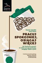 Pracuj spokojniej, osiągaj więcej. Jak Starbucks sprawił, że ludzie pracują spokojnie, osiągając lepsze wyniki