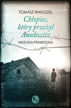 Okładka - Chłopiec, który przeżył Auschwitz - Tomasz Wandzel