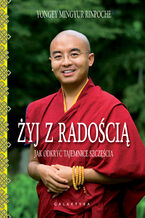 Okładka - Żyj z radością. Jak odkryć tajemnice szczęścia - Yongey Mingyur Rinpoche