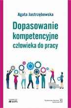 Okładka - Dopasowanie kompetencyjne człowieka do pracy - Agata Jastrzębowska