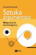 Okładka - Sztuka argumentacji. Nowy słownik terminologiczny - Krzysztof Szymanek