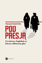 Okładka - Pod presją. Co mówią o Zagładzie ci, którym odbieramy głos - Tomasz Żukowski