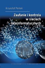 Okładka - Zaufanie i kontrola w sieciach teleinformatycznych - Krzysztof Perlicki