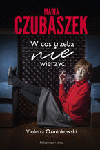 Okładka - Maria Czubaszek. W coś trzeba nie wierzyć - Violetta Ozminkowski