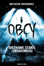 Okładka - Obcy. Nieznane stany świadomości - Krzysztof Więckiewicz