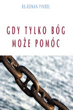 Okładka - Gdy tylko Bóg może pomóc - Ks. Bp Roman Pindel