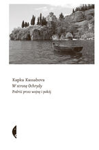 Okładka - W stronę Ochrydy. Podróż przez wojnę i pokój - Kapka Kassabova