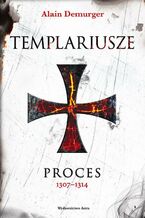 Okładka - Templariusze Proces 1307-1314 - Alain Demurger