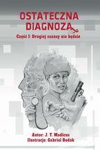 Okładka - Ostateczna diagnoza: Drugiej szansy nie będzie - Jason T. Madicus