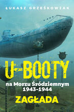 Okładka - U-Booty na Morzu Śródziemnym 1943-1944. Zagłada - Łukasz Grześkowiak