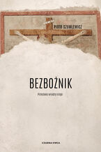 Okładka - Bezbożnik. Przeciw władzy religii - Piotr Szumlewicz