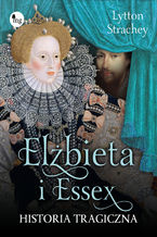 Okładka - Elżbieta i Essex. Historia tragiczna - Lytton Strachey