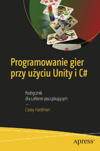 Okładka - Programowanie gier przy użyciu Unity i C#. Podręcznik dla całkiem początkujących - Casey Hardman