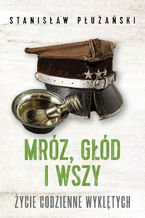 Okładka - Mróz, głód i wszy. Życie codzienne Wyklętych - Stanisław Płużański