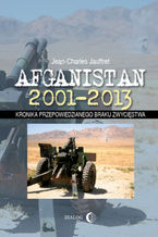 Okładka - Afganistan 2001-2013. Kronika przepowiedzianego braku zwycięstwa - Jean-Charles Jauffret