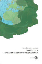 Okładka - Geopolityka fundamentalizmów muzułmańskich - Larroque Anne-Clémentine