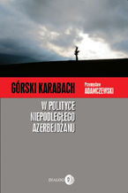 Okładka - Górski Karabach w polityce niepodległego Azerbejdżanu - Adamczewski Przemysław
