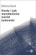 Okładka - Kiedy i jak wynaleziono naród żydowski - Sand Shlomo